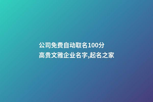 公司免费自动取名100分 高贵文雅企业名字,起名之家-第1张-公司起名-玄机派